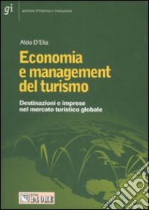 Economia e management del turismo. Destinazioni e imprese nello spazio turistico globale libro di D'Elia Aldo