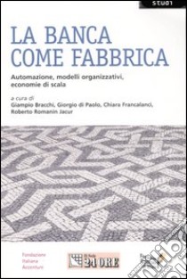 La banca come fabbrica. Automazione, modelli organizzativi, economie di scala libro