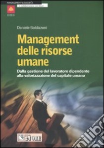 Management delle risorse umane. Dalla gestione del lavoratore dipendente alla valorizzazione del capitale umano libro di Boldizzoni D. (cur.)