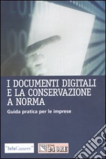 I documenti digitali e la conservazione a norma. Guida pratica per le imprese libro di InfoCamere (cur.); NetConsulting (cur.)