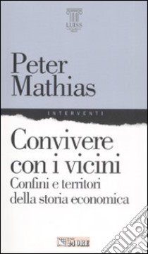 Convivere con i vicini. Confini e territori della storia economica libro di Mathias Peter