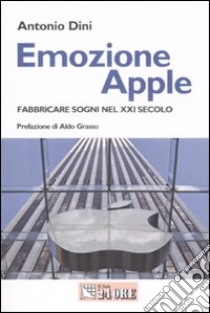 Emozione Apple. Fabbricare sogni nel XXI secolo libro di Dini Antonio