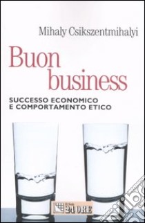 Buon business. Successo economico e comportamento etico libro di Csikszentmihalyi Mihaly