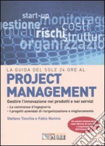 Project management. Gestire l'innovazione nei prodotti e nei servizi libro di Tonchia Stefano - Nonino Fabio