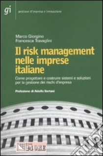 Il risk management nelle imprese italiane. Come progettare e costruire sistemi e soluzioni per la gestione dei rischi d'impresa libro di Giorgino Marco - Travaglini Francesca