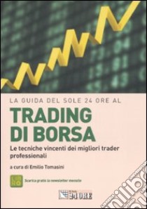 La guida del Sole 24 Ore al trading di borsa. Le tecniche vincenti dei migliori trader professionali libro di Tomasini E. (cur.)