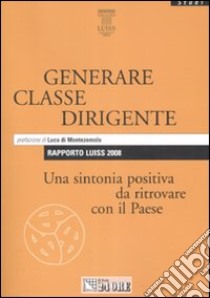 Rapporto Luiss 2008. Generare classe dirigente. Una sintonia positiva da ritrovare con il paese libro