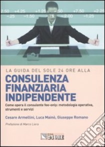 La guida del Sole 24 Ore alla consulenza finanziaria indipendente libro di Armellini Cesare; Mainò Luca; Romano Giuseppe