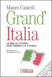 Grand'Italia. Le belle storie che fanno la storia libro di Castelli Mauro