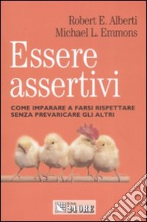 Essere assertivi. Come imparare a farsi rispettare senza prevaricare gli altri libro di Alberti Robert E. - Emmons Michael L.