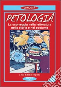 La petologia. La scorreggia nella letteratura, nella storia e nel costume libro di Scipioni F. (cur.)