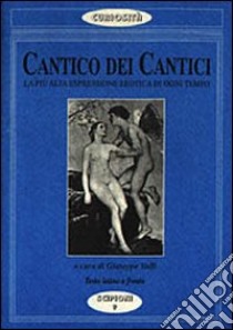 Cantico dei cantici. La più alta espressione erotica di ogni tempo libro di Valli G. (cur.)