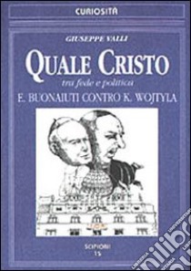 Quale Cristo. Tra fede e politica. Buonaiuti contro K. Wojtyla libro di Valli G. (cur.)