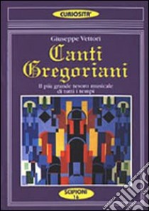 Canti gregoriani. Il più grande tesoro musicale di tutti i tempi. Testi spartiti commenti libro di Vettori G. (cur.)