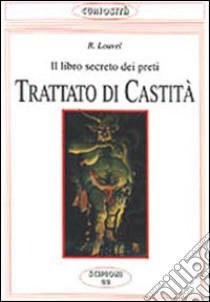 Trattato di castità. Il libro segreto dei preti. Manuale per neoconfessori libro di Louvel Renato