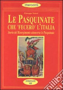 Le pasquinate che «Fecero» l'Italia. Storia del Risorgimento attraverso le pasquinate dell'800 libro di Vettori Giuseppe