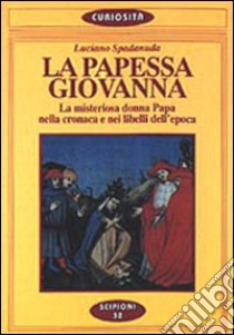 La papessa Giovanna. La misteriosa donna Papa nella cronaca dei libelli dell'epoca libro di Spadanuda Luciano