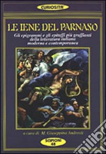 Le iene del Parnaso. Gli epigrammi e gli epitaffi più graffianti della letteratura italiana moderna e contemporanea libro di Andreoli M. G. (cur.)