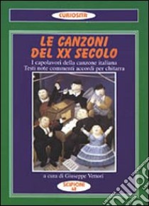 Le canzoni del XX secolo. I capolavori della canzone italiana. Testi, note, commenti, accordi per chitarra libro di Vettori G. (cur.)