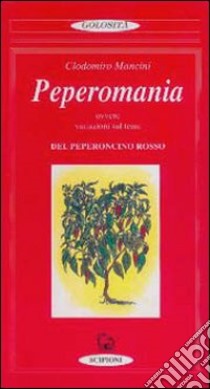 Peperomania. In lode del peperoncino rosso libro di Mancini Clodomiro