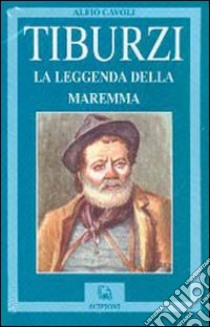 Tiburzi. La leggenda della Maremma libro di Cavoli Alfio