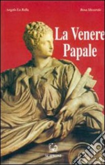 La venere papale. Biografia di Giulia Farnese libro di La Bella Angelo; Mecarolo Rosa