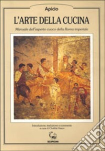 L'arte della cucina. Manuale dell'esperto cuoco della Roma imperiale. Testo latino a fronte libro di Apicio Marco; Vesco C. (cur.)