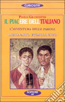 Il piacere dell'italiano. L'avventura delle parole. Dizionario etimologico libro di Granzotto Paolo