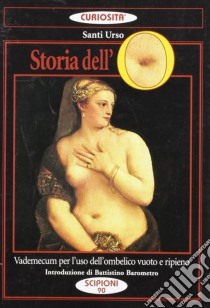 Storia dell'O. Vademecum per l'uso dell'ombelico vuoto e ripieno libro di Urso Santi