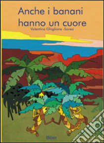 Anche i banani hanno un cuore libro di Ghiglione Soresi Valentina