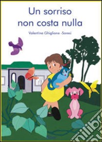 Un sorriso non costa nulla libro di Ghiglione Soresi Valentina