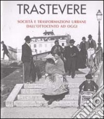 Trastevere. Società e trasformazioni urbane dall'Ottocento ad oggi libro di Travaglini Carlo M.; Lelo Keti; Mazzarelli Carla; Stemperini G. (cur.)