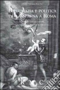 Diplomazia e politica della Spagna a Roma. Figure di ambasciatori libro di Visceglia M. A. (cur.)