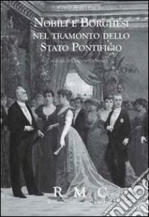 Nobili e borghesi nel tramonto dello Stato pontificio libro di Nenci G. (cur.)