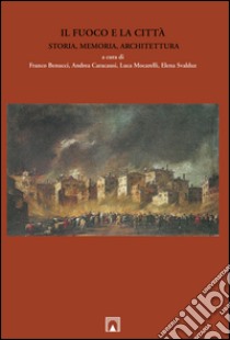 Il fuoco e la città. Storia, memoria, architettura. Ediz. multilingue libro