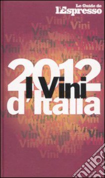 I vini d'Italia 2012 libro di Gentili E. (cur.); Rizzari F. (cur.)