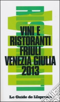 Vini & ristoranti del Friuli Venezia Giulia 2013 libro