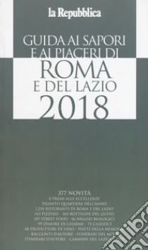 Guida ai sapori e ai piaceri di Roma e del Lazio 2018 libro