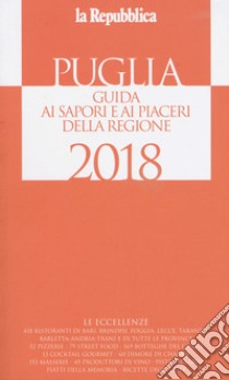 Puglia. Guida ai sapori e ai piaceri della regione 2018 libro