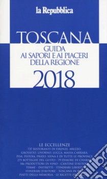 Toscana. Guida ai sapori e ai piaceri della regione 2018 libro