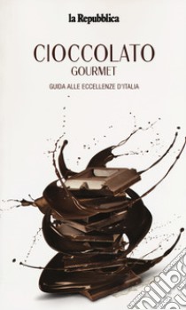 Cioccolato gourmet. Guida alle eccellenze d'Italia libro