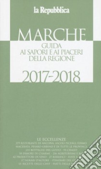 Marche. Guida ai sapori e ai piaceri della regione 2017-2018 libro