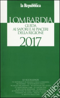 Lombardia. Guida ai sapori e ai piaceri della regione 2017 libro