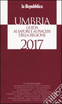 Umbria. Guida ai sapori e ai piaceri della regione 2017 libro