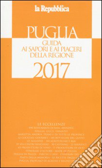 Puglia. Guida ai sapori e ai piaceri della regione 2017. Ediz. illustrata libro