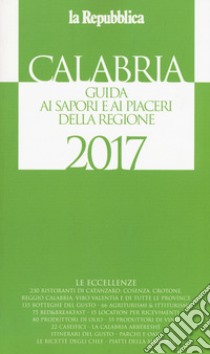 Calabria. Guida ai sapori e ai piaceri della regione 2017 libro