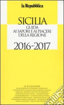 Sicilia. Guida ai sapori e ai piaceri della regione 2016-2017 libro