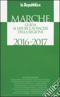 Marche. Guida ai sapori e ai piaceri della regione 2016-2017 libro