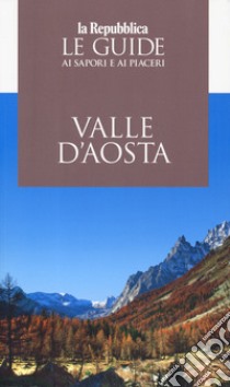 Valle d'Aosta. Le guide ai sapori e piaceri 2019 libro