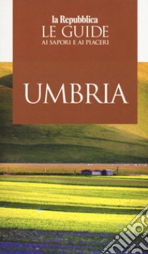 Umbria. Le guide ai sapori e piaceri 2019 libro